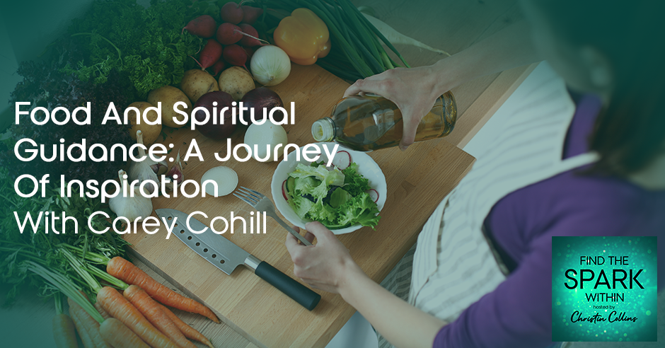Food And Spiritual Guidance: A Journey Of Inspiration With Carey Cohill