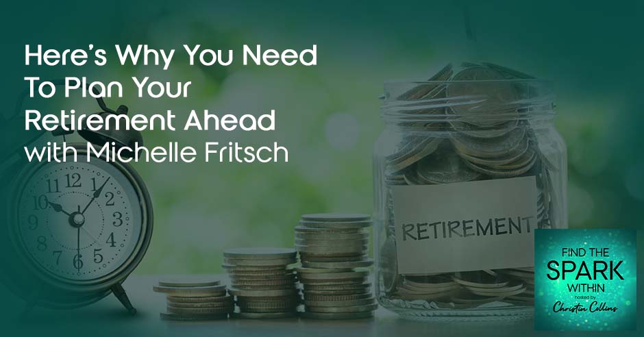 Here’s Why You Need To Plan Your Retirement Ahead With Michelle Fritsch