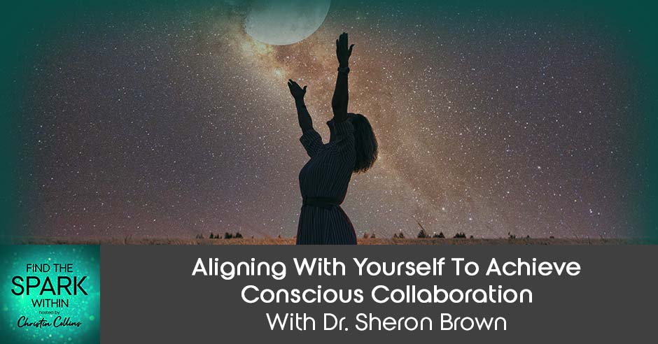 Aligning With Yourself To Achieve Conscious Collaboration With Dr. Sheron Brown
