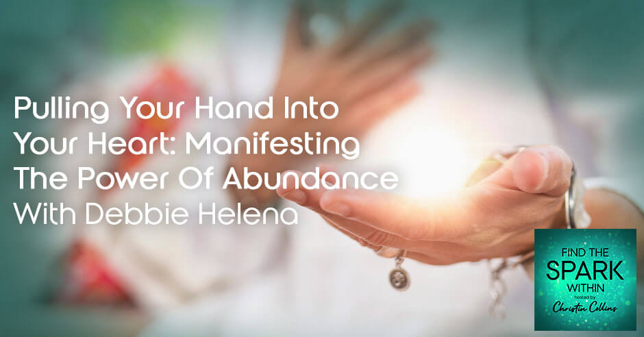 Pulling Your Hand Into Your Heart: Manifesting The Power Of Abundance With Debbie Helena