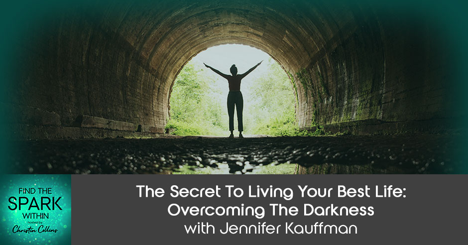 The Secret To Living Your Best Life: Overcoming The Darkness With Jennifer Kauffman